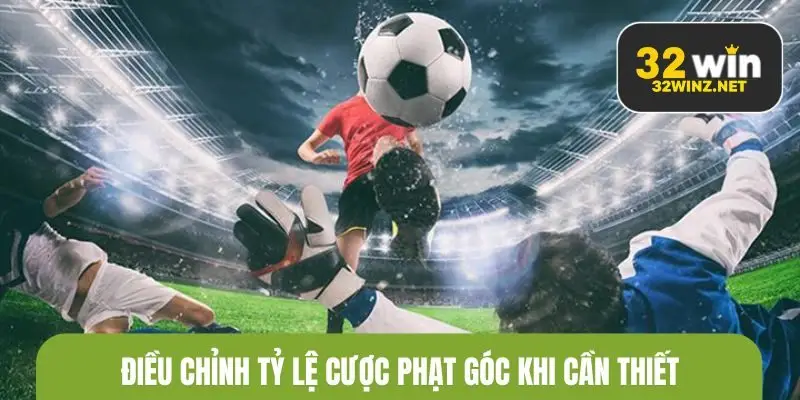 Điều chỉnh tỷ lệ cược phạt góc khi cần thiết