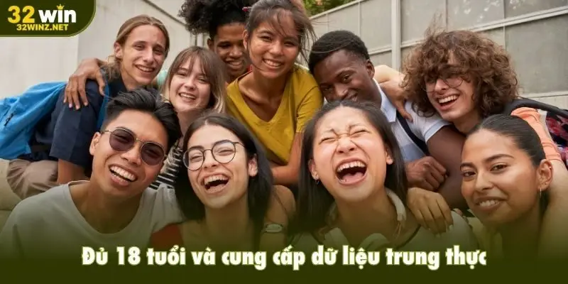 Đủ 18 tuổi và cung cấp dữ liệu trung thực