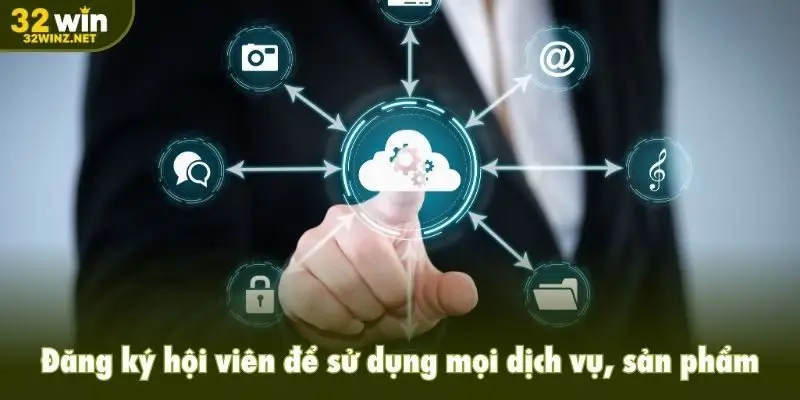 Đăng ký hội viên để sử dụng mọi dịch vụ, sản phẩm