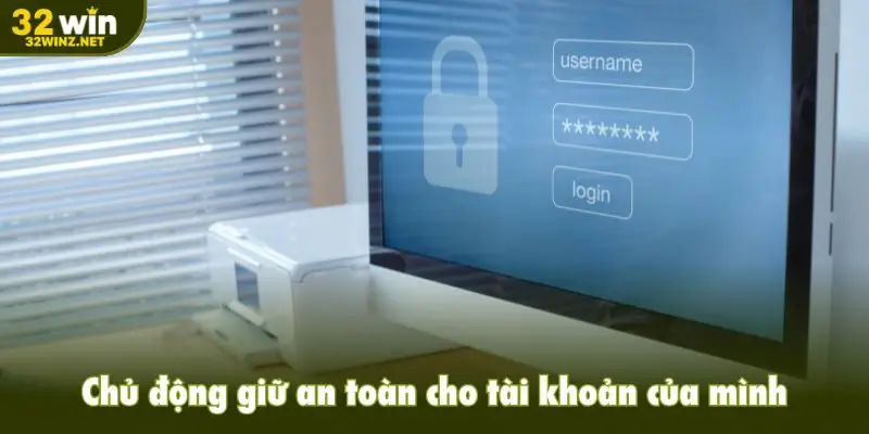 Chủ động giữ an toàn cho tài khoản của mình giúp bạn đăng nhập nhanh chóng