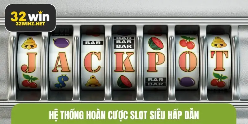 Hệ thống hoàn cược slot siêu hấp dẫn