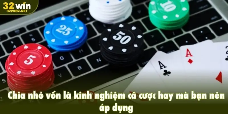 Chia nhỏ vốn là kinh nghiệm cá cược hay mà bạn nên áp dụng