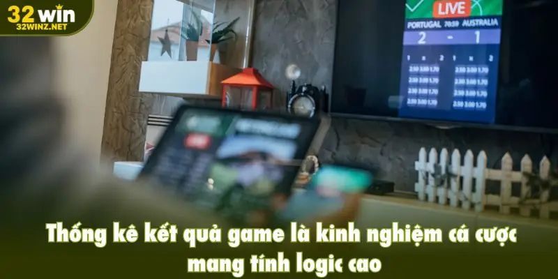 Thống kê kết quả game là kinh nghiệm cá cược mang tính logic cao