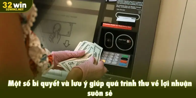 Một số bí quyết và lưu ý giúp quá trình thu về lợi nhuận suôn sẻ hơn