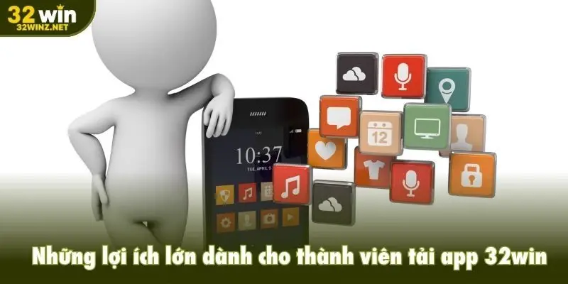 Những lợi ích lớn dành cho thành viên tải app 32win về để sử dụng